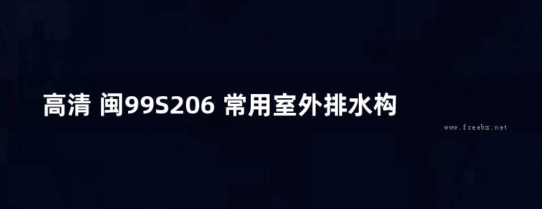 高清 闽99S206 常用室外排水构筑物（检查井、明暗沟、雨水口）